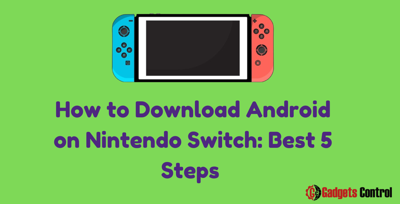 How to Download Android on Nintendo Switch: Best 5 Steps